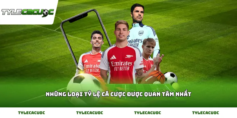 Những Loại Tỷ Lệ Cá Cược Được Quan Tâm Nhất
