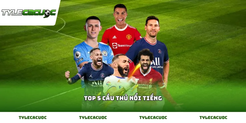 Danh sách top 5 cầu thủ nổi tiếng hiện nay